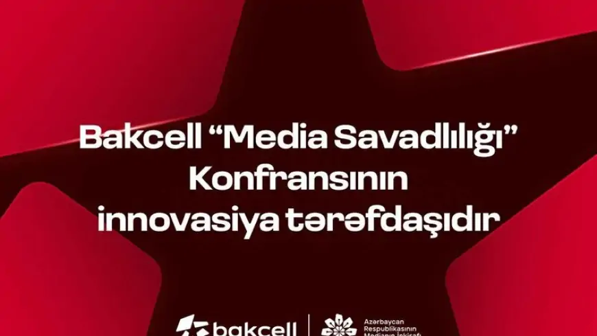 Bakcell “Media Savadlılığı” Konfransının innovasiya tərəfdaşıdır 
